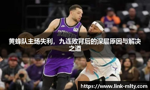 黄蜂队主场失利，九连败背后的深层原因与解决之道