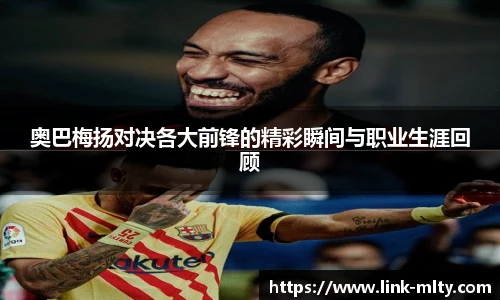 奥巴梅扬对决各大前锋的精彩瞬间与职业生涯回顾