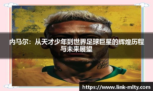 内马尔：从天才少年到世界足球巨星的辉煌历程与未来展望